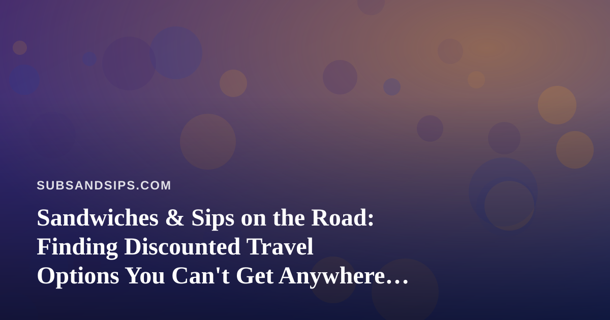 Sandwiches & Sips on the Road: Finding Discounted Travel Options You Can’t Get Anywhere Else