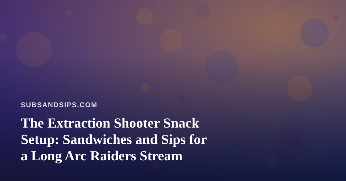 The Extraction Shooter Snack Setup: Sandwiches and Sips for a Long Arc Raiders Stream