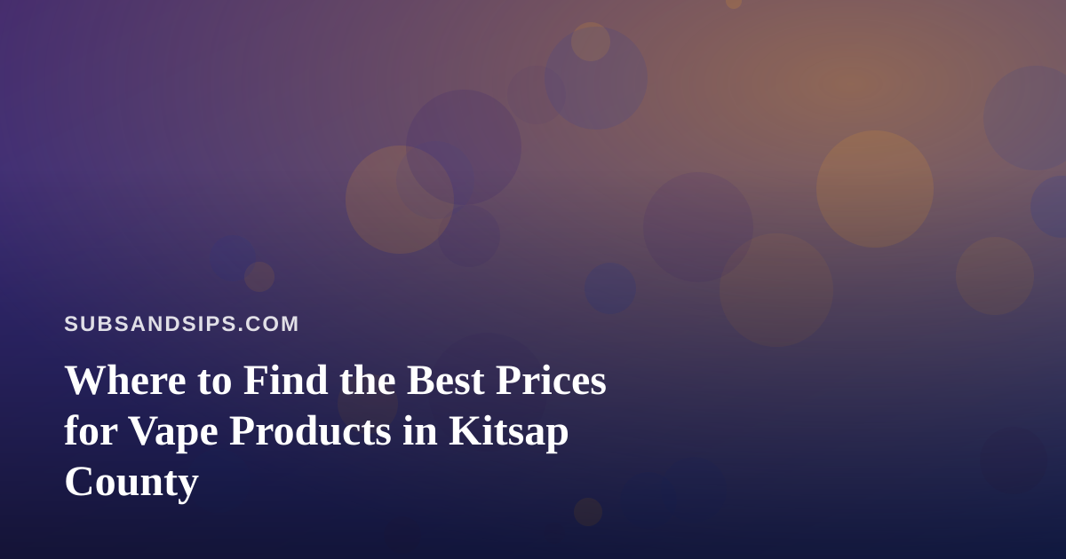 Where to Find the Best Prices for Vape Products in Kitsap County