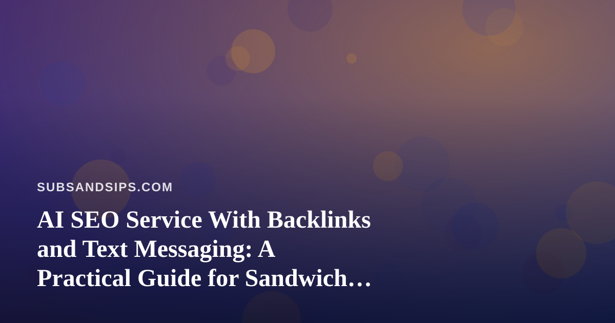 AI SEO Service With Backlinks and Text Messaging: A Practical Guide for Sandwich Shops and Beverage Brands