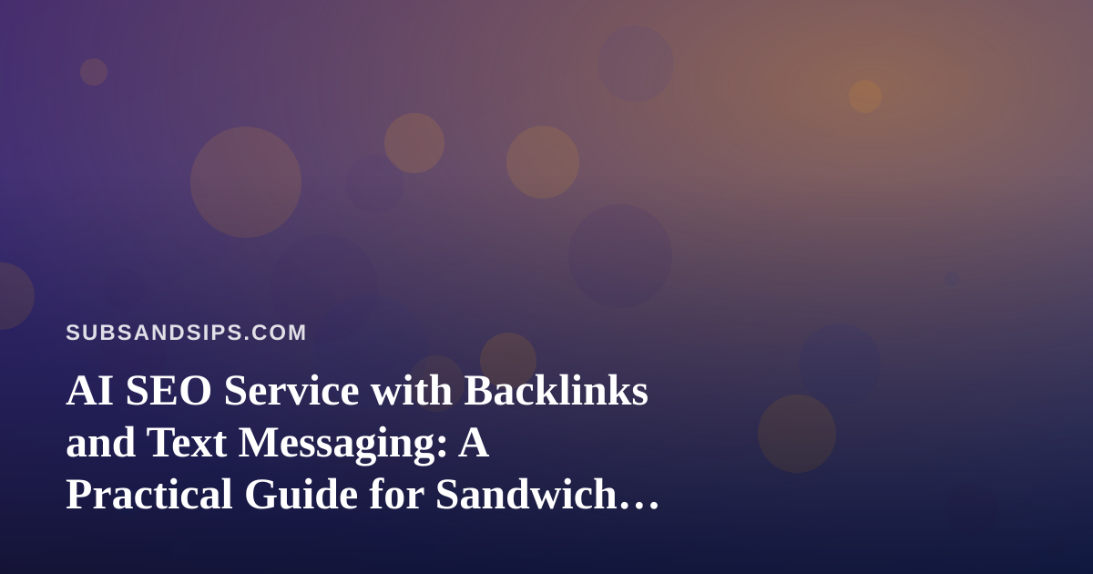 AI SEO Service with Backlinks and Text Messaging: A Practical Guide for Sandwich Shops and Beverage Brands