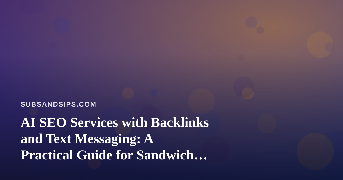 AI SEO Services with Backlinks and Text Messaging: A Practical Guide for Sandwich Shops and Beverage Brands