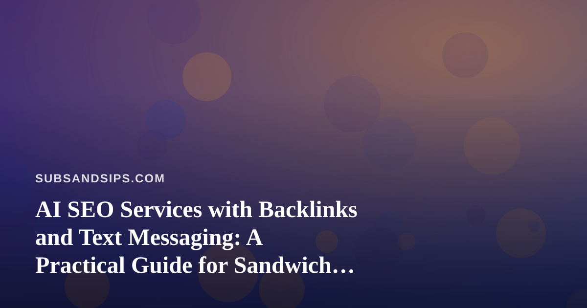 AI SEO Services with Backlinks and Text Messaging: A Practical Guide for Sandwich Shops and Beverage Brands