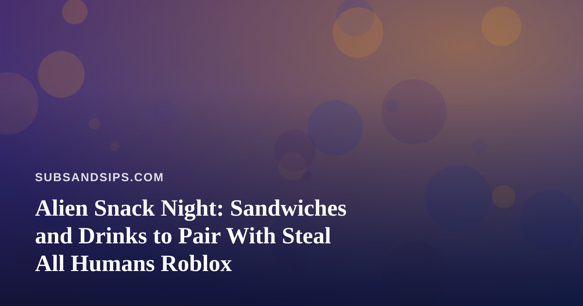 Alien Snack Night: Sandwiches and Drinks to Pair With Steal All Humans Roblox