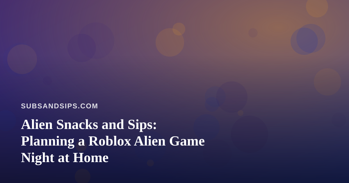 Alien Snacks and Sips: Planning a Roblox Alien Game Night at Home