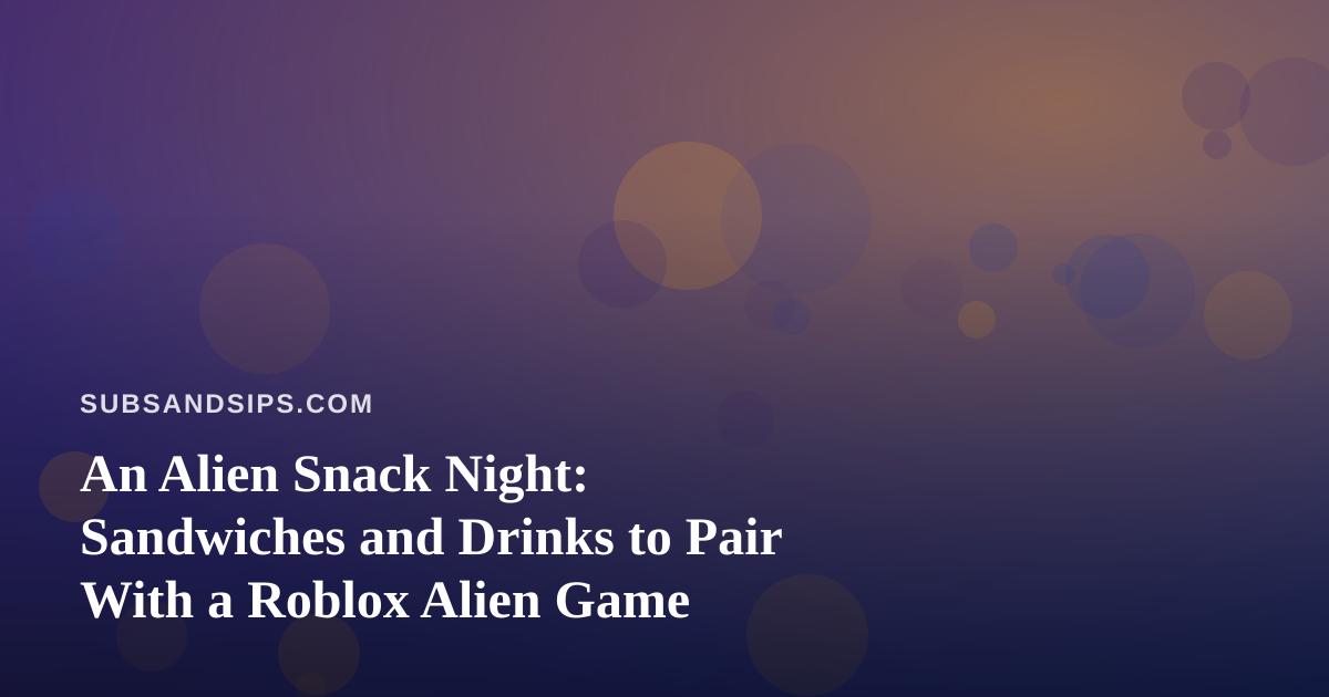 An Alien Snack Night: Sandwiches and Drinks to Pair With a Roblox Alien Game