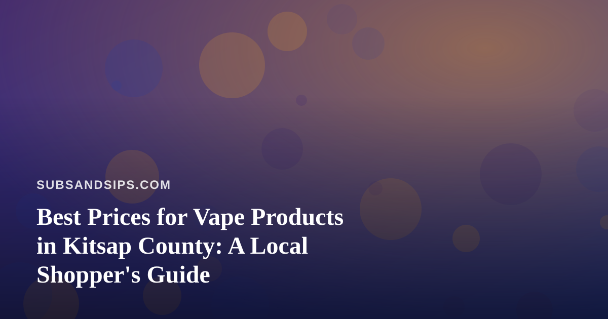 Best Prices for Vape Products in Kitsap County: A Local Shopper’s Guide