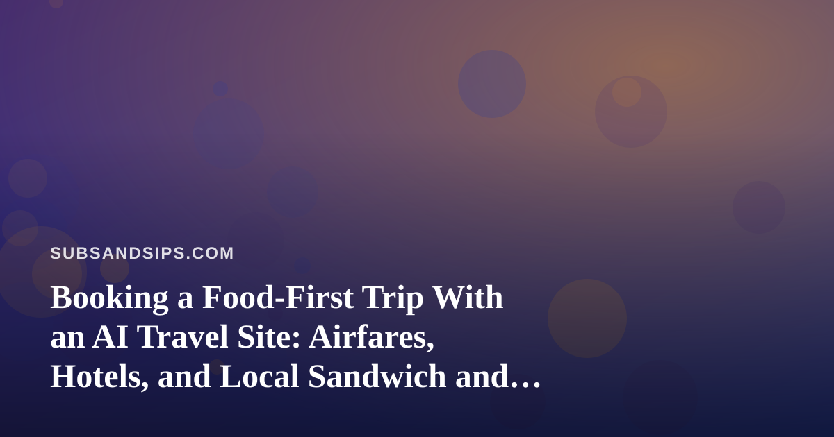 Booking a Food-First Trip With an AI Travel Site: Airfares, Hotels, and Local Sandwich and Coffee Finds