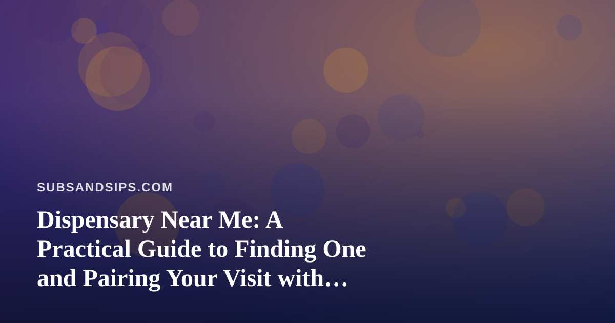 Dispensary Near Me: A Practical Guide to Finding One and Pairing Your Visit with Sandwiches and Drinks