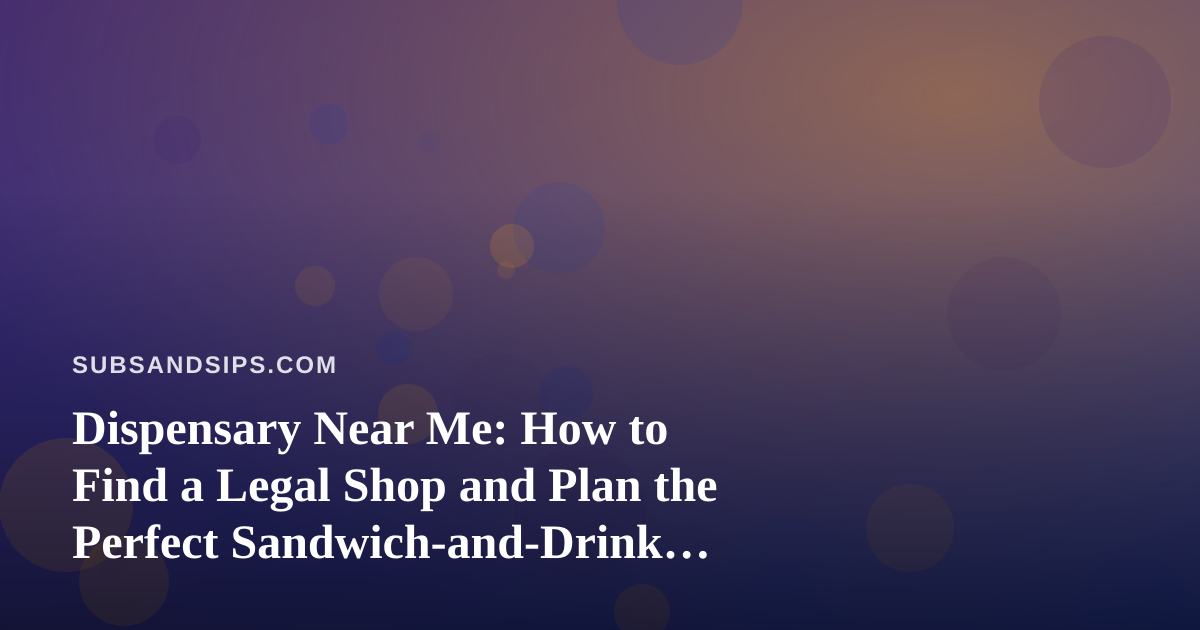 Dispensary Near Me: How to Find a Legal Shop and Plan the Perfect Sandwich-and-Drink Pairing