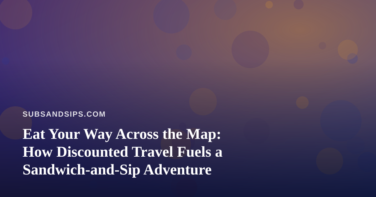 Eat Your Way Across the Map: How Discounted Travel Fuels a Sandwich-and-Sip Adventure