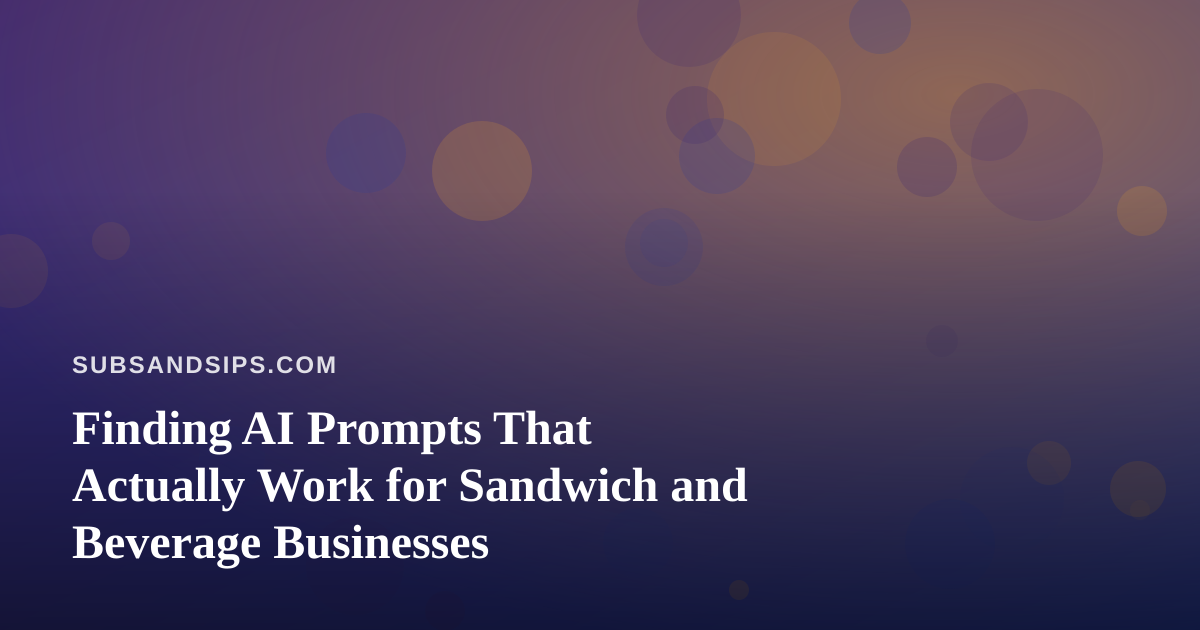 Finding AI Prompts That Actually Work for Sandwich and Beverage Businesses