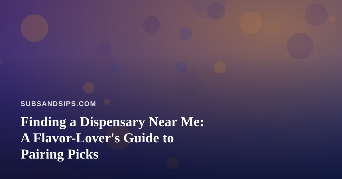 Finding a Dispensary Near Me: A Flavor-Lover’s Guide to Pairing Picks