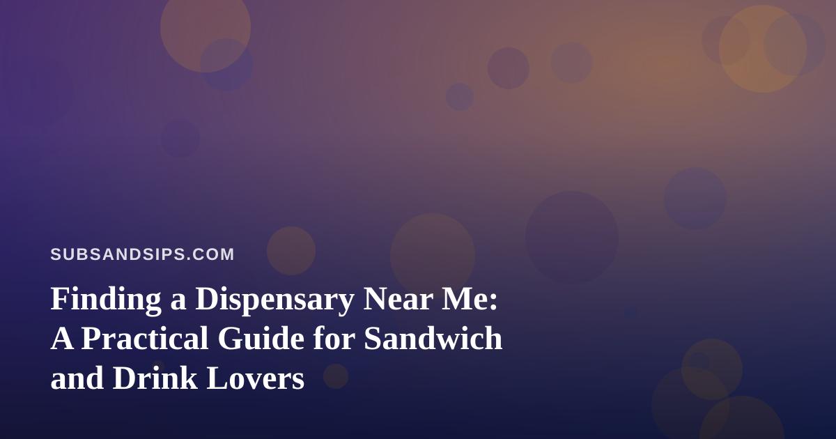 Finding a Dispensary Near Me: A Practical Guide for Sandwich and Drink Lovers