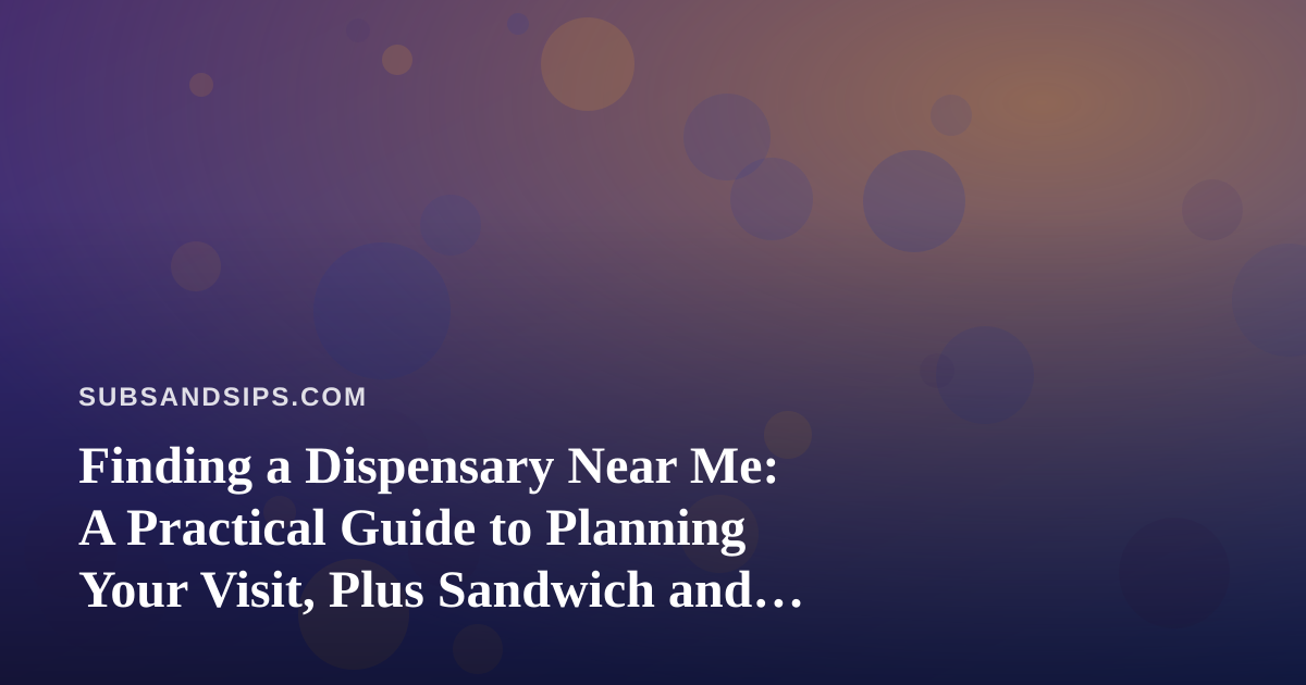 Finding a Dispensary Near Me: A Practical Guide to Planning Your Visit, Plus Sandwich and Drink Pairings for the Road