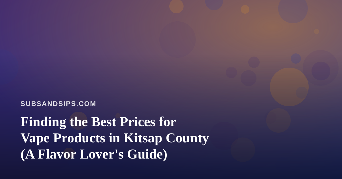 Finding the Best Prices for Vape Products in Kitsap County (A Flavor Lover’s Guide)