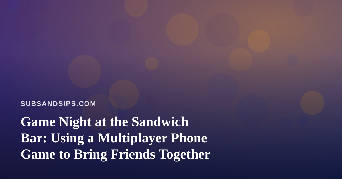 Game Night at the Sandwich Bar: Using a Multiplayer Phone Game to Bring Friends Together
