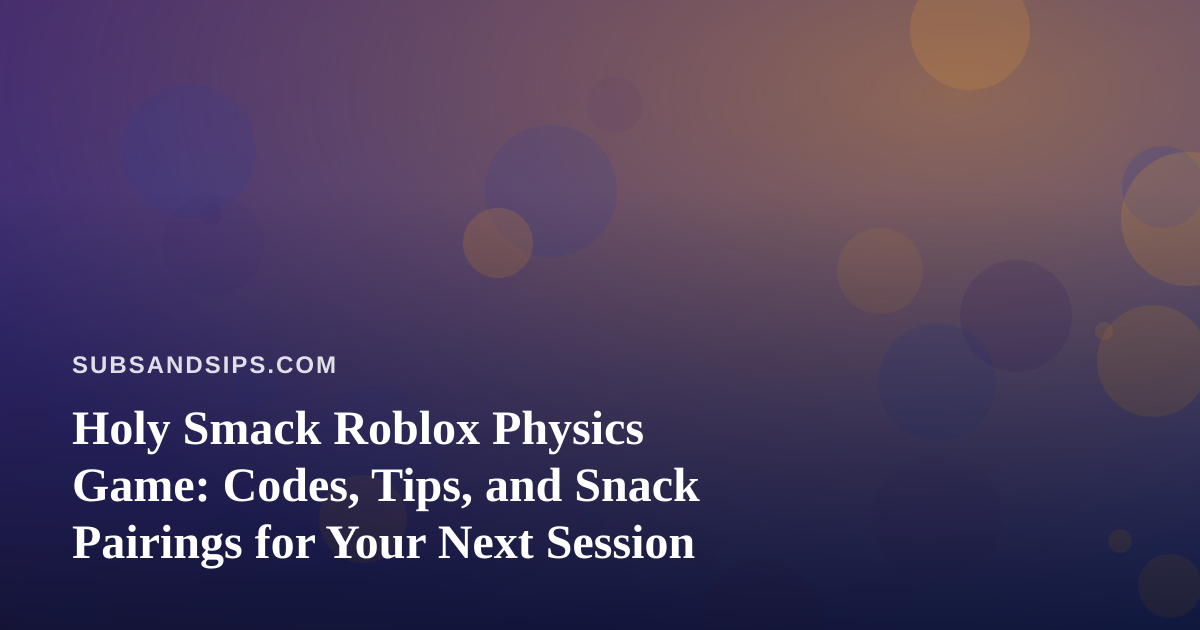Holy Smack Roblox Physics Game: Codes, Tips, and Snack Pairings for Your Next Session