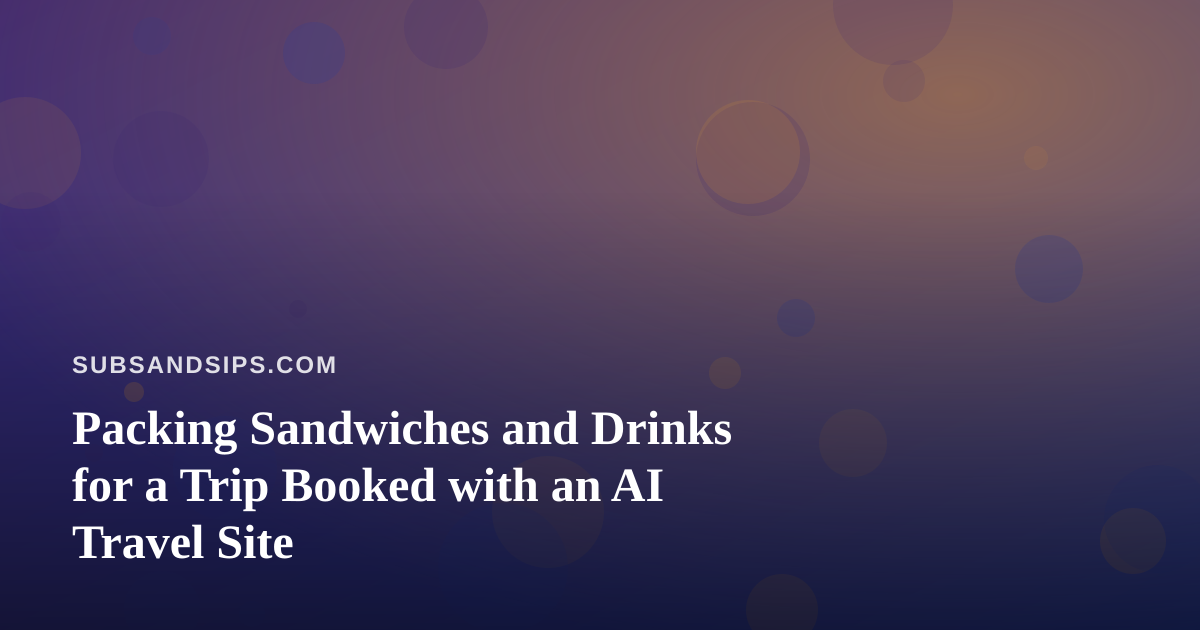 Packing Sandwiches and Drinks for a Trip Booked with an AI Travel Site