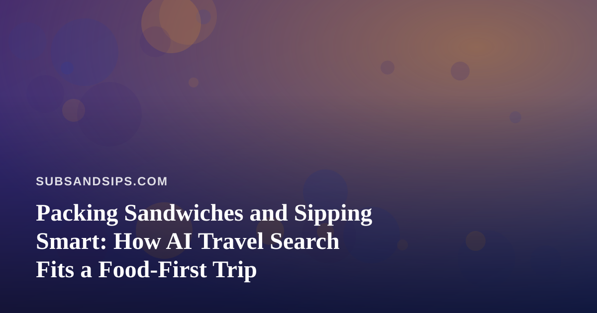 Packing Sandwiches and Sipping Smart: How AI Travel Search Fits a Food-First Trip