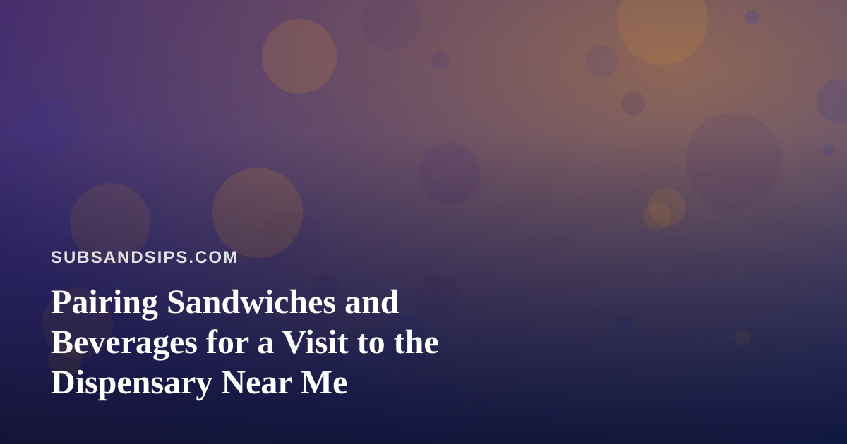 Pairing Sandwiches and Beverages for a Visit to the Dispensary Near Me