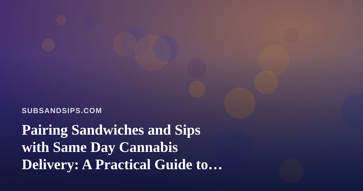 Pairing Sandwiches and Sips with Same Day Cannabis Delivery: A Practical Guide to Edibles, Vapes, Prerolls, Flower, and Concentrates