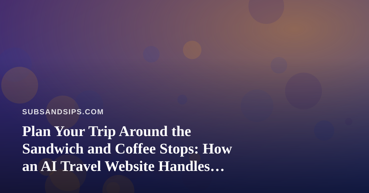 Plan Your Trip Around the Sandwich and Coffee Stops: How an AI Travel Website Handles Airfares and Hotels