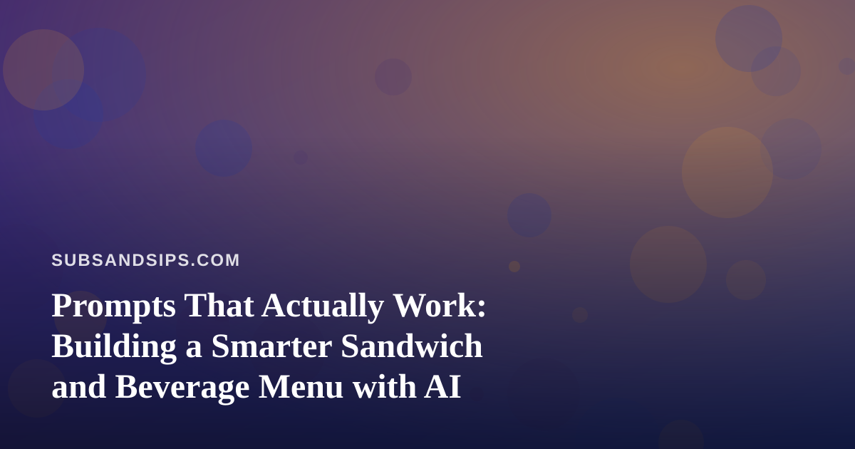 Prompts That Actually Work: Building a Smarter Sandwich and Beverage Menu with AI