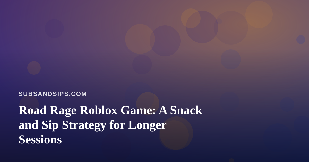 Road Rage Roblox Game: A Snack and Sip Strategy for Longer Sessions