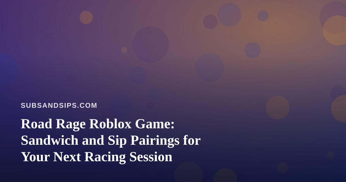 Road Rage Roblox Game: Sandwich and Sip Pairings for Your Next Racing Session
