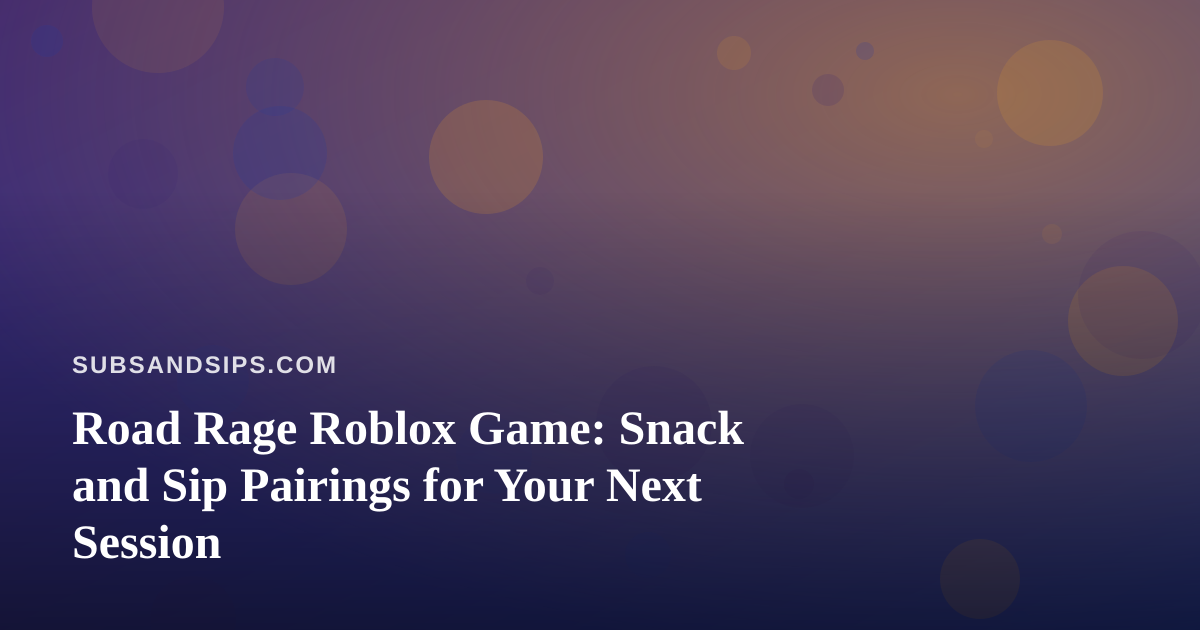 Road Rage Roblox Game: Snack and Sip Pairings for Your Next Session