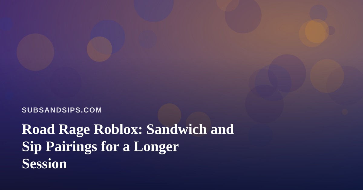 Road Rage Roblox: Sandwich and Sip Pairings for a Longer Session