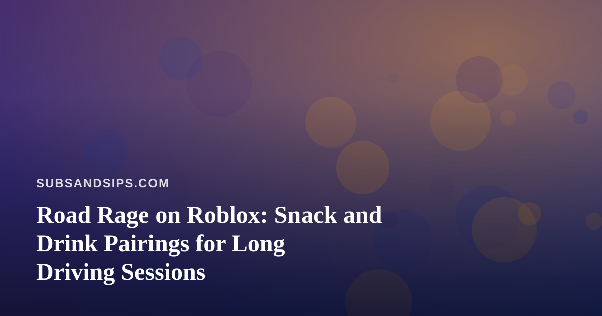 Road Rage on Roblox: Snack and Drink Pairings for Long Driving Sessions