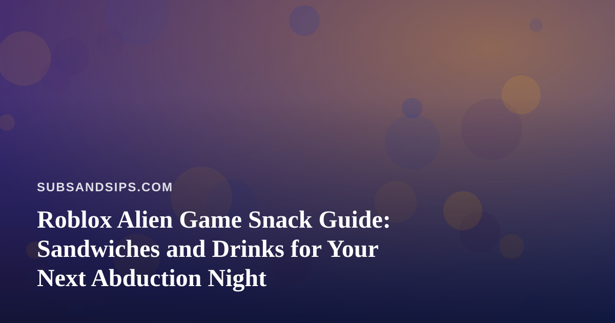 Roblox Alien Game Snack Guide: Sandwiches and Drinks for Your Next Abduction Night