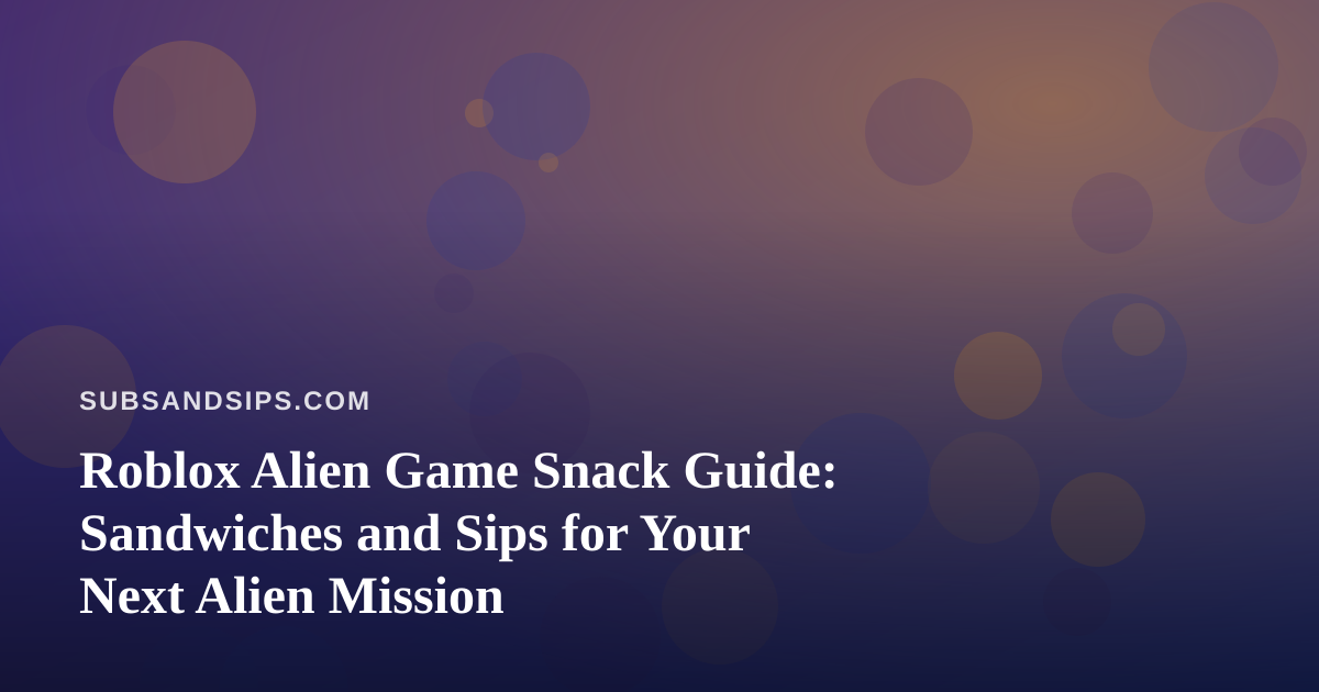 Roblox Alien Game Snack Guide: Sandwiches and Sips for Your Next Alien Mission
