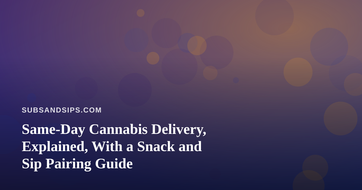 Same-Day Cannabis Delivery, Explained, With a Snack and Sip Pairing Guide