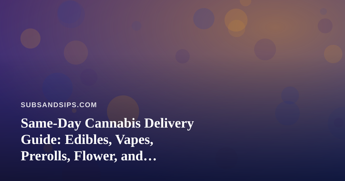Same-Day Cannabis Delivery Guide: Edibles, Vapes, Prerolls, Flower, and Concentrates for Snack and Sip Lovers