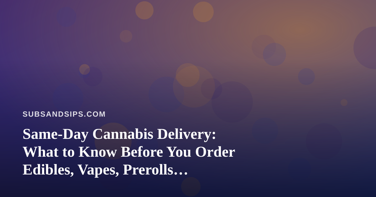 Same-Day Cannabis Delivery: What to Know Before You Order Edibles, Vapes, Prerolls, Flower, and Concentrates