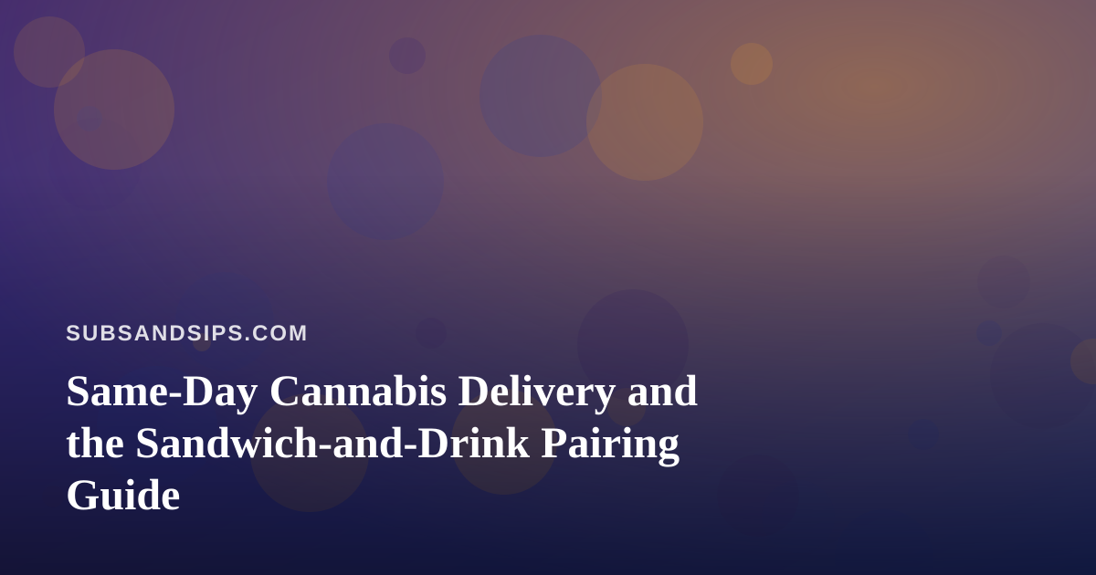 Same-Day Cannabis Delivery and the Sandwich-and-Drink Pairing Guide