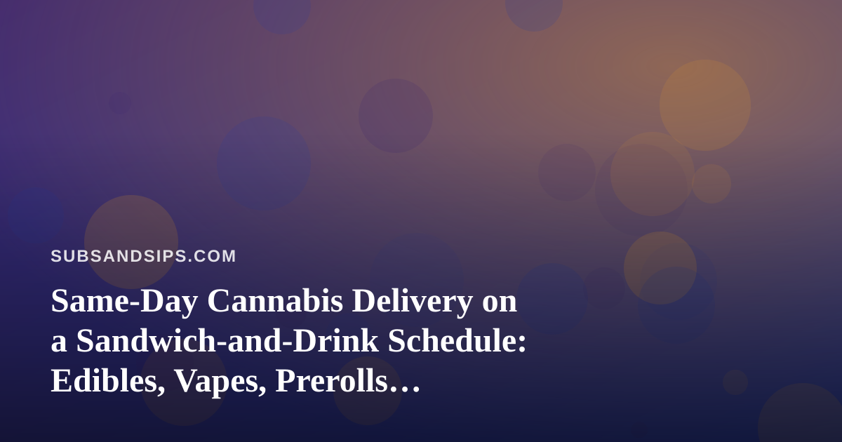 Same-Day Cannabis Delivery on a Sandwich-and-Drink Schedule: Edibles, Vapes, Prerolls, Flower, and Concentrates Explained
