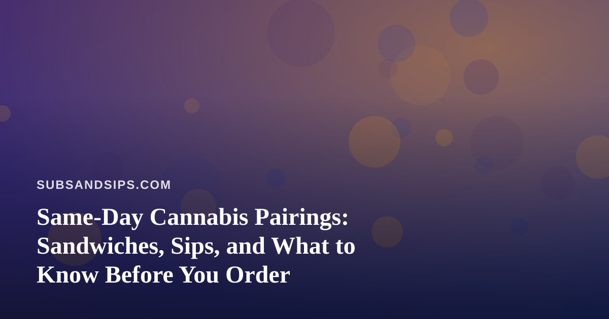 Same-Day Cannabis Pairings: Sandwiches, Sips, and What to Know Before You Order