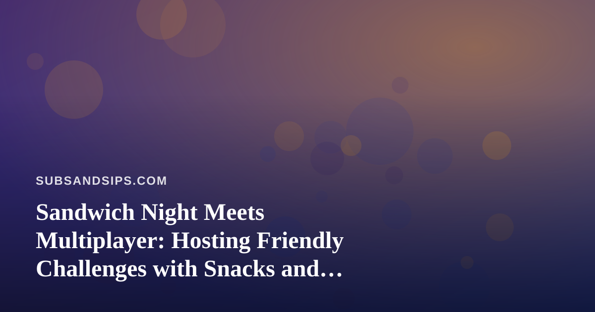 Sandwich Night Meets Multiplayer: Hosting Friendly Challenges with Snacks and Drinks