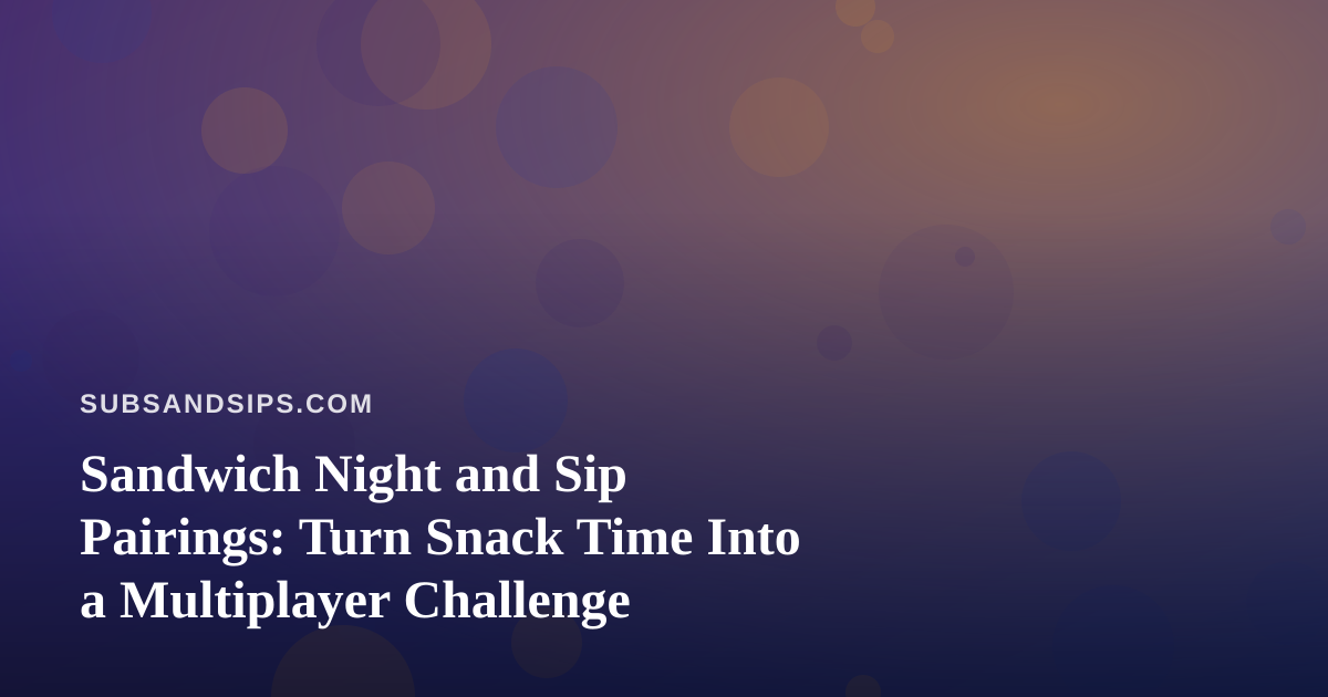 Sandwich Night and Sip Pairings: Turn Snack Time Into a Multiplayer Challenge