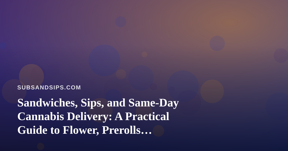 Sandwiches, Sips, and Same-Day Cannabis Delivery: A Practical Guide to Flower, Prerolls, Vapes, Edibles, and Concentrates