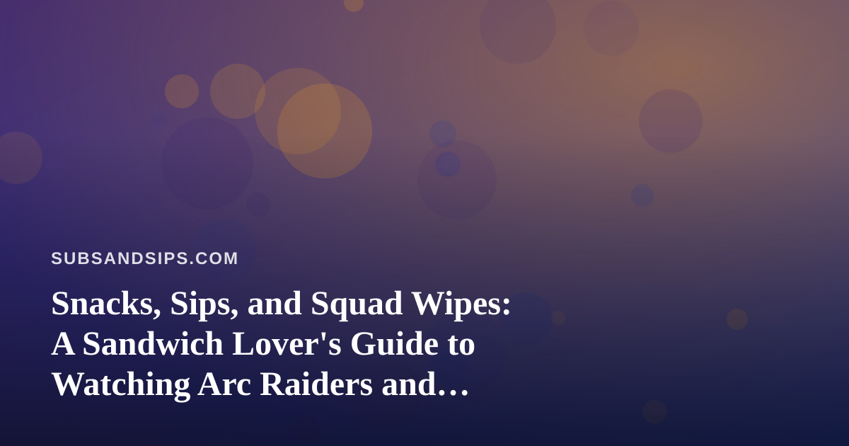 Snacks, Sips, and Squad Wipes: A Sandwich Lover’s Guide to Watching Arc Raiders and Wardogs Streams