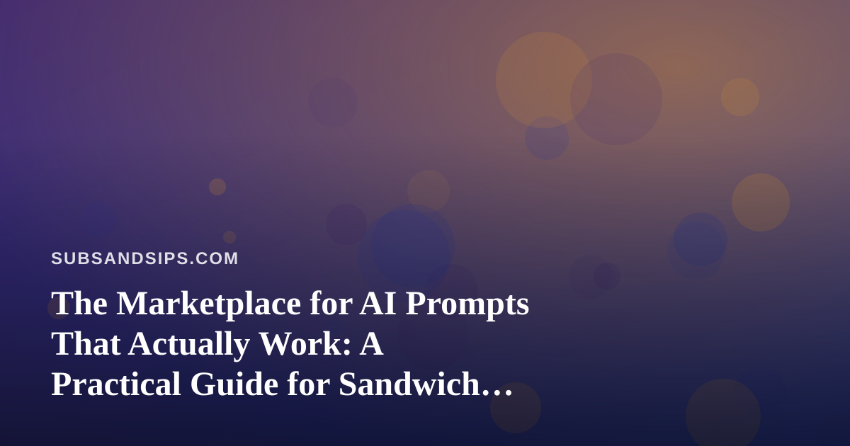 The Marketplace for AI Prompts That Actually Work: A Practical Guide for Sandwich and Drink Creators