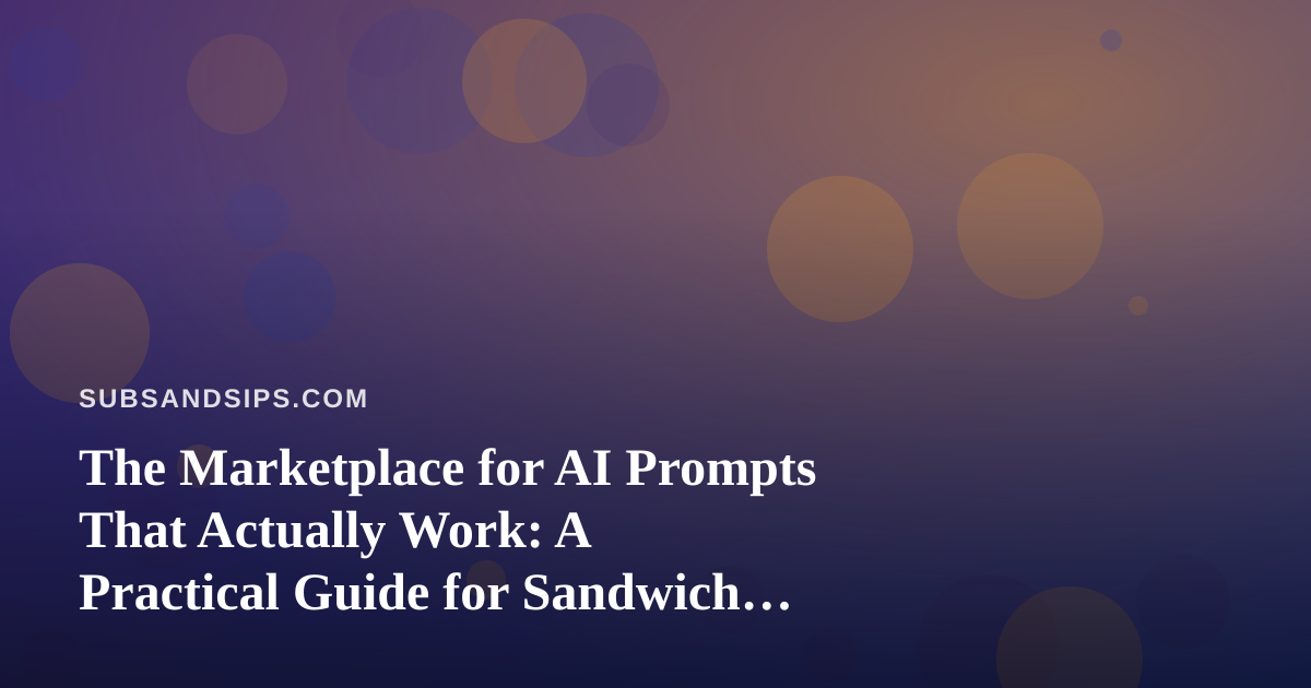 The Marketplace for AI Prompts That Actually Work: A Practical Guide for Sandwich and Beverage Makers