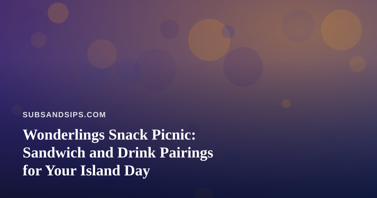 Wonderlings Snack Picnic: Sandwich and Drink Pairings for Your Island Day